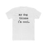 Funny Pet Parent T-Shirt  "My Dog Thinks I'm Cool" Typewriter Text T-Shirt – Premium Fitted 100% Cotton Tee - Image 8