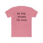 Funny Pet Parent T-Shirt  "My Dog Thinks I'm Cool" Typewriter Text T-Shirt – Premium Fitted 100% Cotton Tee - Image 6