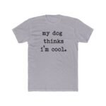 Funny Pet Parent T-Shirt  "My Dog Thinks I'm Cool" Typewriter Text T-Shirt – Premium Fitted 100% Cotton Tee - Image 2