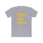 What The Fuck T-Shirt – Premium Fitted 100% Cotton Tee, Stylish Gift - Image 7