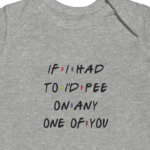Funny Quote Baby Bodysuit – "If I Had To I'd Pee On Any One Of You" – Soft Cotton Newborn Bodysuit  Gift