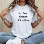 Funny Pet Parent T-Shirt  "My Dog Thinks I'm Cool" Typewriter Text T-Shirt – Premium Fitted 100% Cotton Tee