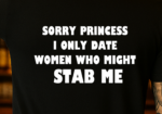 "Sorry Princess I Only Date Women Who Might Stab Me" Sarcastic T-Shirt – Funny Edgy Quote Back-Print Tee – Bold Humor Statement Shirt for Men - Image 2