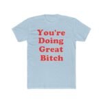 Funny Sassy Motivational Shirt - You're Doing Great Bitch T-Shirt - Sarcastic Empowerment Tee - Retro Quote Best Friend Gift– Unisex Tee Shirt Premium Fitted 100% Cotton... - Image 8