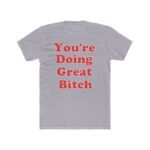 Funny Sassy Motivational Shirt - You're Doing Great Bitch T-Shirt - Sarcastic Empowerment Tee - Retro Quote Best Friend Gift– Unisex Tee Shirt Premium Fitted 100% Cotton... - Image 2