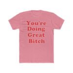 Funny Sassy Motivational Shirt - You're Doing Great Bitch T-Shirt - Sarcastic Empowerment Tee - Retro Quote Best Friend Gift– Unisex Tee Shirt Premium Fitted 100% Cotton... - Image 7