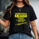 Somebody Called Me A Bitch Today Shirt - Funny Sarcastic Quote Tee - Sassy Women's Graphic T-Shirt - Bold Attitude Humor Apparel Premium Fitted 100% Cotton