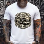 Built to be American Wild & Free T-Shirt, Trucker Gift, Patriotic USA Shirt, American Pride Graphic Tee, Semi Truck Driver Apparel, Gift for Him Top Shirt Premium Fitted 100% Cotton