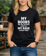 Funny Sarcastic T-Shirt for Women - My Boobs Are Big Because I Keep All My Rage Stored There Graphic Tee - Sassy Humor Gift for Her - Funny Women's Statement Shirt - Feminist Humor Clothing Top Shirt...