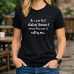 Funny Pick Up Line Shirt - Butt Dialing Quote Tee - Cheeky Flirting Graphic T-Shirt - Sarcastic Humor Gift for Men & Women - Naughty Conversation Starter Top Shirt Premium Fitted 100% Cotton