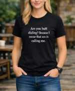 Funny Pick Up Line Shirt - Butt Dialing Quote Tee - Cheeky Flirting Graphic T-Shirt - Sarcastic Humor Gift for Men & Women - Naughty Conversation Starter Top Shirt Premium Fitted 100% Cotton