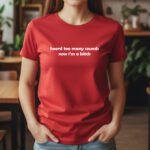 Funny Sensory Overload T-Shirt - Heard Too Many Sounds Now I'm a Bitch Graphic Tee - Sarcastic Neurodivergent Gift for Her - Introvert Humor Statement Shirt - Overstimulated Aesthetic Apparel Top Shirt Premium Fitted 100% Cotton