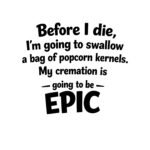 Before I Die I'm Going To Swallow A Bag Of Popcorn Kernels SVG PNG - Funny Cremation Humor Design - Sarcastic Quote Clipart - Dark Humor Sublimation Vinyl Cut File Instant Digital Download