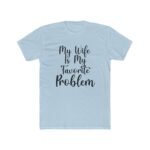 My Wife Is My Favorite Problem T-Shirt, Funny Husband Tee, Sarcastic Marriage Quote Shirt, Witty Relationship Apparel, Gift for Husband Shirt, Country Pride Apparel Gift Premium Fitted 100 Cotton - Image 4