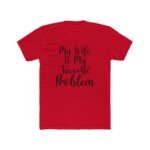 My Wife Is My Favorite Problem T-Shirt, Funny Husband Tee, Sarcastic Marriage Quote Shirt, Witty Relationship Apparel, Gift for Husband Shirt, Country Pride Apparel Gift Premium Fitted 100 Cotton - Image 6