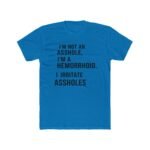 I'm Not An Asshole I'm A Hemorrhoid T-Shirt, Funny Sarcastic Quote Tee, Offensive Humor Graphic Shirt, Witty Rude Novelty Apparel Clothing Premium Fitted 100% Cotton - Image 4