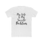 My Wife Is My Favorite Problem T-Shirt, Funny Husband Tee, Sarcastic Marriage Quote Shirt, Witty Relationship Apparel, Gift for Husband Shirt, Country Pride Apparel Gift Premium Fitted 100 Cotton - Image 7
