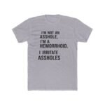 I'm Not An Asshole I'm A Hemorrhoid T-Shirt, Funny Sarcastic Quote Tee, Offensive Humor Graphic Shirt, Witty Rude Novelty Apparel Clothing Premium Fitted 100% Cotton - Image 2