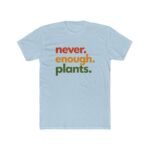 Never Enough Plants T-Shirt, Funny Plant Lover Tee, Botanical Quote Shirt, Gardener Gift, Plant Mom Dad Apparel Shirt Premium Fitted 100% Cotton - Image 6