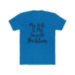 My Wife Is My Favorite Problem T-Shirt, Funny Husband Tee, Sarcastic Marriage Quote Shirt, Witty Relationship Apparel, Gift for Husband Shirt, Country Pride Apparel Gift Premium Fitted 100 Cotton - Image 5
