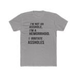 I'm Not An Asshole I'm A Hemorrhoid T-Shirt, Funny Sarcastic Quote Tee, Offensive Humor Graphic Shirt, Witty Rude Novelty Apparel Clothing Premium Fitted 100% Cotton - Image 8
