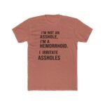 I'm Not An Asshole I'm A Hemorrhoid T-Shirt, Funny Sarcastic Quote Tee, Offensive Humor Graphic Shirt, Witty Rude Novelty Apparel Clothing Premium Fitted 100% Cotton - Image 7