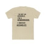 I'm Not An Asshole I'm A Hemorrhoid T-Shirt, Funny Sarcastic Quote Tee, Offensive Humor Graphic Shirt, Witty Rude Novelty Apparel Clothing Premium Fitted 100% Cotton - Image 9