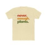 Never Enough Plants T-Shirt, Funny Plant Lover Tee, Botanical Quote Shirt, Gardener Gift, Plant Mom Dad Apparel Shirt Premium Fitted 100% Cotton - Image 4