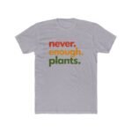 Never Enough Plants T-Shirt, Funny Plant Lover Tee, Botanical Quote Shirt, Gardener Gift, Plant Mom Dad Apparel Shirt Premium Fitted 100% Cotton - Image 3