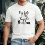 My Wife Is My Favorite Problem T-Shirt, Funny Husband Tee, Sarcastic Marriage Quote Shirt, Witty Relationship Apparel, Gift for Husband Shirt, Country Pride Apparel Gift Premium Fitted 100 Cotton