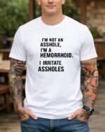 I'm Not An Asshole I'm A Hemorrhoid T-Shirt, Funny Sarcastic Quote Tee, Offensive Humor Graphic Shirt, Witty Rude Novelty Apparel Clothing Premium Fitted 100% Cotton