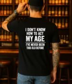 I Don't Know How to Act My Age T-Shirt, Funny Birthday Gift Shirt, Sarcastic Quote Tee, Relatable Humor Apparel, Novelty Graphic Shirt Premium Fitted 100% Cotton