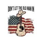 Don't Let The Old Man In SVG PNG - Country Music Guitar Flag Graphic - Western Cowboy Hat Clipart - Rustic Americana Sublimation Design - Instant Download for Cricut